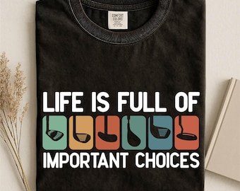 Comfort Colors® Life Is Full Of Important Choices Shirt, Course Funny Humor Joke, Sports Golf, Golfing Clubs, Golf Lover Gift