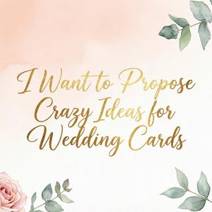 Puede incluir: Un gráfico digital con el texto dorado I Want to Propose Crazy Ideas for Wedding Cards centrado sobre un fondo color melocotón suave, enmarcado por ilustraciones en acuarela de rosas rosadas, capullos de peonía y hojas de eucalipto verdes.