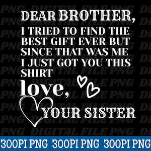 Dear Brother I Tried To Find The Best Gift Ever PNG: sibling humor quote png funny family message (Digital Download)