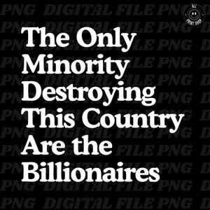 Könnte beinhalten: Schwarze digitale Datei mit weißem Text: "The Only Minority Destroying This Country Are the Billionaires." Der Text ist fett und serifenlos. Der Hintergrund ist ein sich wiederholendes Muster von "PNG DIGITAL FILE".