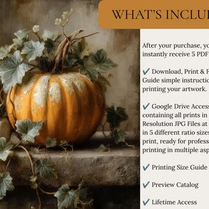 May include: A digital art print featuring a large orange pumpkin with green leaves on a stone ledge. The text reads: WHAT'S INCLUDED, After your purchase, you'll instantly receive 5 PDF files, Download, Print & Framing Guide, Google Drive Access Link, Printing Size Guide, Preview Catalog, Lifetime Access.