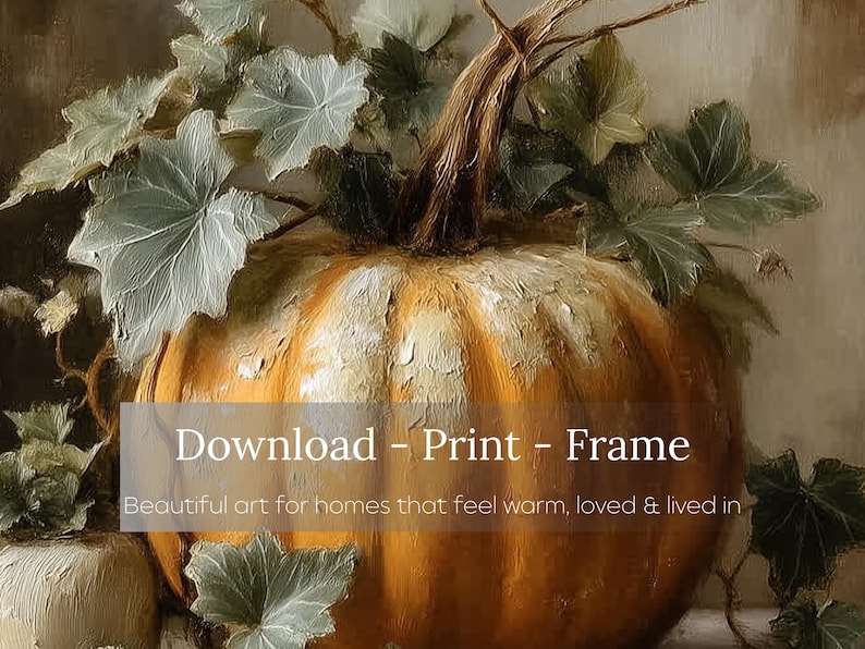 May include: An oil painting style illustration of a large orange pumpkin with textured green leaves and a brown stem. The image includes the text: Download - Print - Frame. Beautiful art for homes that feel warm, loved & lived in.