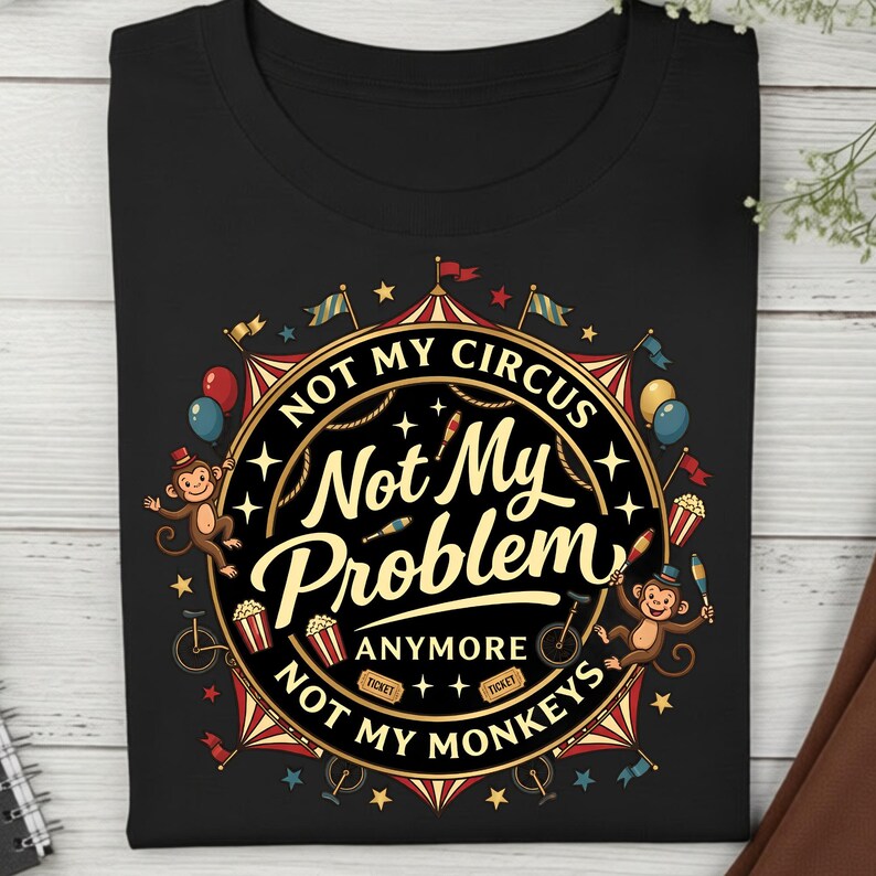 Not My Circus Not My Monkeys PNG | Funny Sarcastic Quote Shirt Design ...
