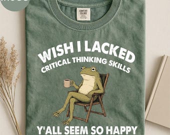 Wish I Lacked Critical Thinking Skills Y'all Seem So Happy Comfort Colors T-Shirt, Funny Sarcastic Quote Gift, Introvert Humor Graphic Tee