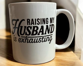 Raising My Husband Is Exhausting Mug