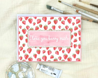 Greeting Card: Strawberry Watercolor- "I Love You Berry Much" for Valentines, Anniversary, Friend, etc