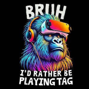 Op de afbeelding: Kleurrijke illustratie van een gorilla met een VR-headset en koptelefoon. De tekst "BRUH" staat boven de kop van de gorilla en "I'D RATHER BE PLAYING TAG" eronder. De vacht van de gorilla is een mix van blauw, paars en geel.