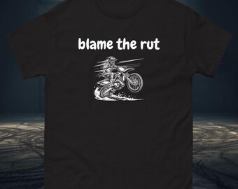 Blame the rut - funny motocross rider gift graphics shirt