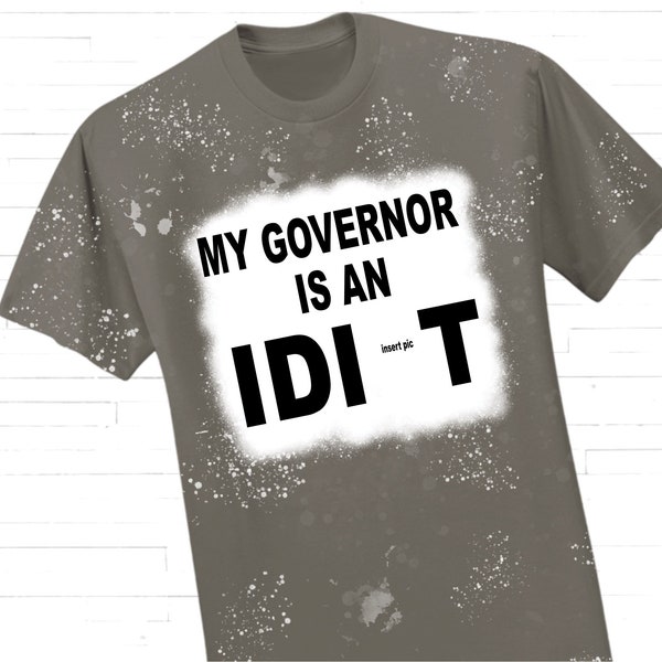 Digital File - My Governor is an idiot!  Insert photo -  Perfect as a gag gift to make a tee, mug decal and more! PNG
