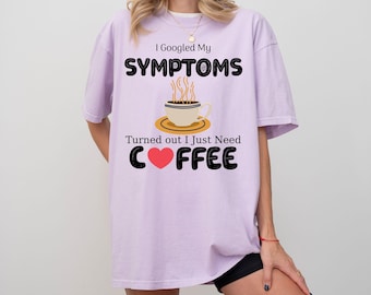 Funny Coffee Shirt, I Googled My Symptoms Coffee Tee, Coffee Lover TShirt, Caffeine Addict Tee, Barista Gift