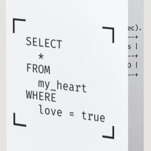 May include: A white card with black text, featuring the phrase "SELECT * FROM my_heart WHERE love = true." The design is minimalist, with a programming-inspired aesthetic, suitable for a romantic message.