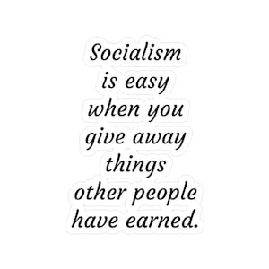 Puede incluir: Pegatina blanca con texto negro que dice: "El socialismo es fácil cuando regalas cosas que otros han ganado."