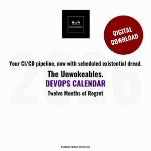 May include: Digital download graphic with the text "The Unwokeables. DEVOPS CALENDAR. Twelve Months of Regret." A red circle reads "DIGITAL DOWNLOAD." The image includes the text "Your CI/CD pipeline, now with scheduled existential dread."