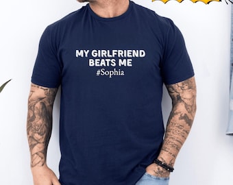 Custom Name My Girlfriend Beats Me Shirt, Funny Boyfriend Tee for Men, Sarcastic Relationship Humor Shirt, Gag Gift for Taken Guys