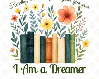 I Am a Dreamer Book Lover PNG, Nature Tote Design, Reading Quote PNG, Floral Vintage Book Design, Library Gift File, Teacher PNG File