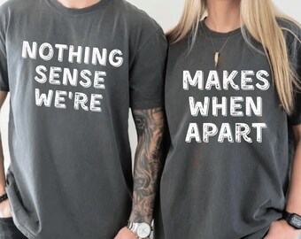 Comfort Colors® Nothing Sense We’re and Makes When Apart Shirt, Funny Couples Love Tee, Valentine’s Day Matching Shirt, Cute Honeymoon Gift