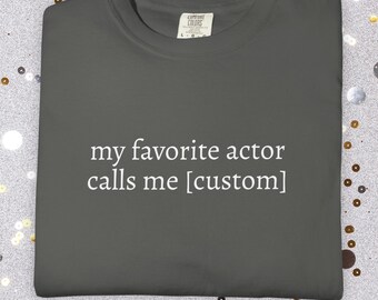 My Favorite Actor Calls Me... Custom Comfort Colors Shirt | Personalized Theater Fan Club Tee