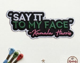 Say It To My Face Kamala Harris Patch, Empowering Women Political Quote Embroidered Iron On Badge, Feminist Activist Applique for Jackets