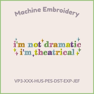 May include: Machine embroidery design with the text "i'm not dramatic, i'm theatrical" in colorful letters with star accents. The design is 7 inches in size and includes the file type information.