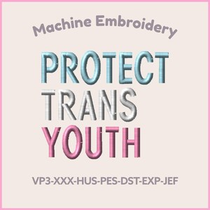 May include: Machine embroidery design with the words "PROTECT TRANS YOUTH" in blue, white, and pink. The design includes the text "Machine Embroidery" at the top and size options of 5" and 4".