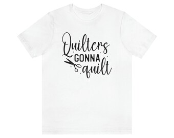 Quilters Gonna Quilt T-Shirt