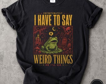 Comfort Colors® I Have to Say Weird Things Or Ill Die Frog T-Shirt | Gothic Frog Shirt | Weird Friend Gift | Dark Humor Tee