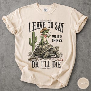 Comfort Colors® I Have to Say Weird Things Or I'll Die Lizard Tortoise T-Shirt | Weird Friend Gift | Sarcastic Humor Shirt