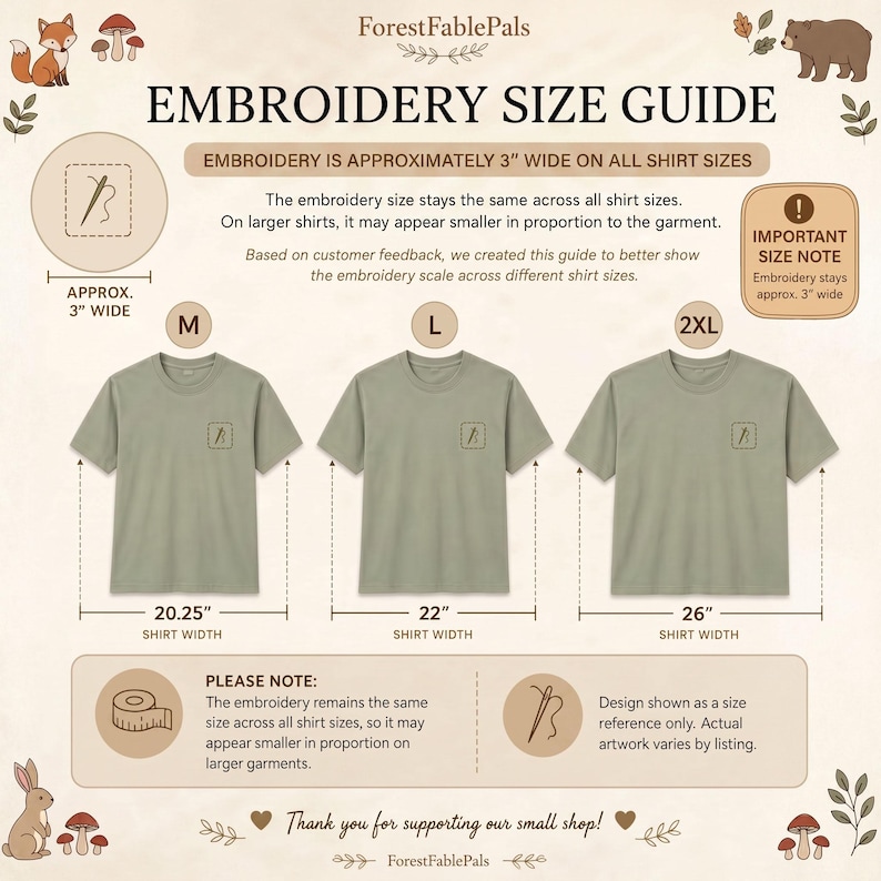 Peut inclure: Un guide des tailles de broderie de ForestFablePals. Le guide montre trois t-shirts vert olive en tailles M, L et 2XL. Le guide indique que la broderie mesure environ 7,6 cm de large sur toutes les tailles de chemises. Les largeurs des chemises sont de 51,4 cm, 55,9 cm et 66 cm.