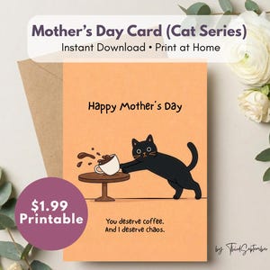 May include: A Mother's Day card with a black cat knocking over a coffee cup. The card has the text "Happy Mother's Day" and "You deserve coffee. And I deserve chaos." The card is part of the "Cat Series".