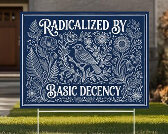 Radicalized By Basic Decency Sign, Anti Trump Yard Sign, Resist Fascism Decor, Protest Stake Sign
