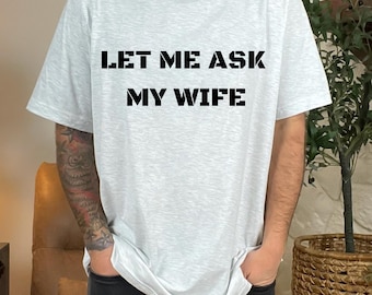 Let Me Ask My Wife T-Shirt, Funny Husband Graphic Tee