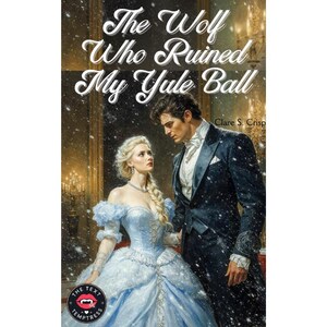 May include: Book cover art featuring a man and woman in formal attire. The woman wears a light blue gown, and the man is in a dark suit. The title reads "The Wolf Who Ruined My Yule Ball" with the author's name, Clare S. Crisp.