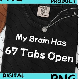 May include: Black crew neck t-shirt with the text "My Brain Has 67 Tabs Open" in white. A silver necklace with a pendant is on the shirt. The shirt has a Comfort Colors tag. The words "PNG" and "DIGITAL PRODUCT" are also visible.