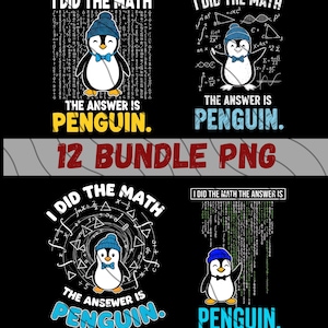 May include: A collection of four black graphic designs featuring a penguin wearing a blue hat and bow tie. Each design includes the text "I DID THE MATH" and "THE ANSWER IS PENGUIN." The phrase "12 BUNDLE PNG" is also present.