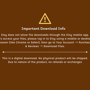 May include: A brown graphic with a yellow warning symbol and text. The text reads "Important Download Info" and provides instructions for accessing digital downloads on Etsy, including the statement "This is a digital download."