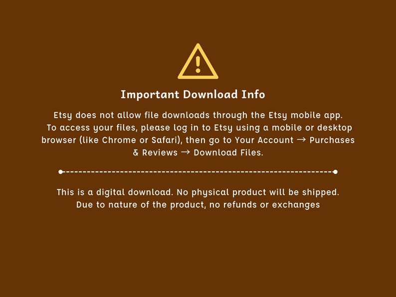 May include: A brown graphic with a yellow warning symbol and text. The text reads "Important Download Info" and provides instructions for accessing digital downloads on Etsy, including the statement "This is a digital download."
