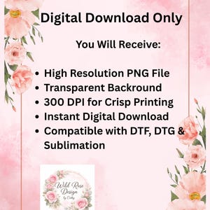 May include: A digital download information graphic featuring pink floral illustrations in the corners. Text includes: Digital Download Only, You Will Receive: High Resolution PNG File, Transparent Background, 300 DPI, Instant Digital Download, and Wild Rose Design by Cathy.