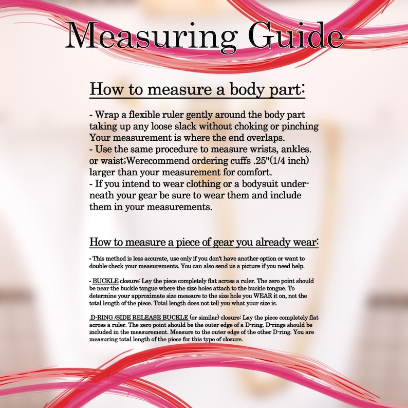 May include: A measuring guide with instructions on how to measure body parts and gear. The text explains how to measure wrists, ankles, and waists, and how to measure gear with buckle or D-ring closures. The title is in a decorative font.