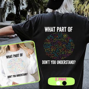 Könnte beinhalten: Schwarzes T-Shirt und weißes Sweatshirt mit dem Text "WHAT PART OF" über einer farbenfrohen Grafik aus Gleichungen und wissenschaftlichen Symbolen, mit dem Text "DON'T YOU UNDERSTAND?" darunter. Das Bild zeigt auch eine "2 PNGS" Grafik.