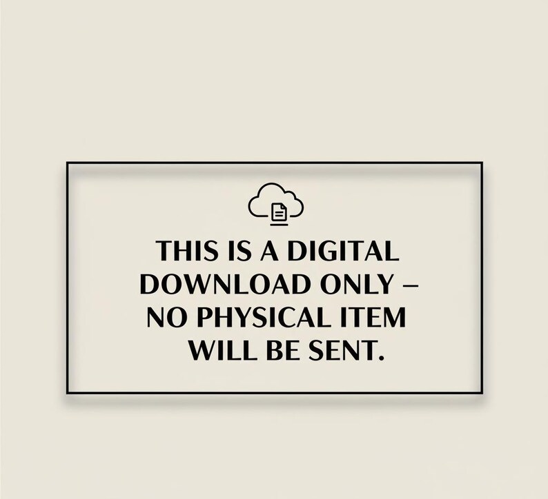 May include: A rectangular sign with a black border and text that reads: "THIS IS A DIGITAL DOWNLOAD ONLY - NO PHYSICAL ITEM WILL BE SENT." A cloud icon is above the text. The background is a light beige colour.
