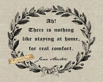 May include: A vintage-style print featuring a quote by Jane Austen, surrounded by a laurel wreath. The text reads "Ah! There is nothing like staying at home, for real comfort." The design includes a bow and the artist's signature.