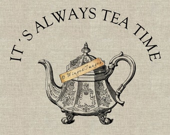 It's always tea time Instant Download Digital Image No.98 Iron-On Transfer to Fabric (burlap, linen) Paper Prints (cards, tags)