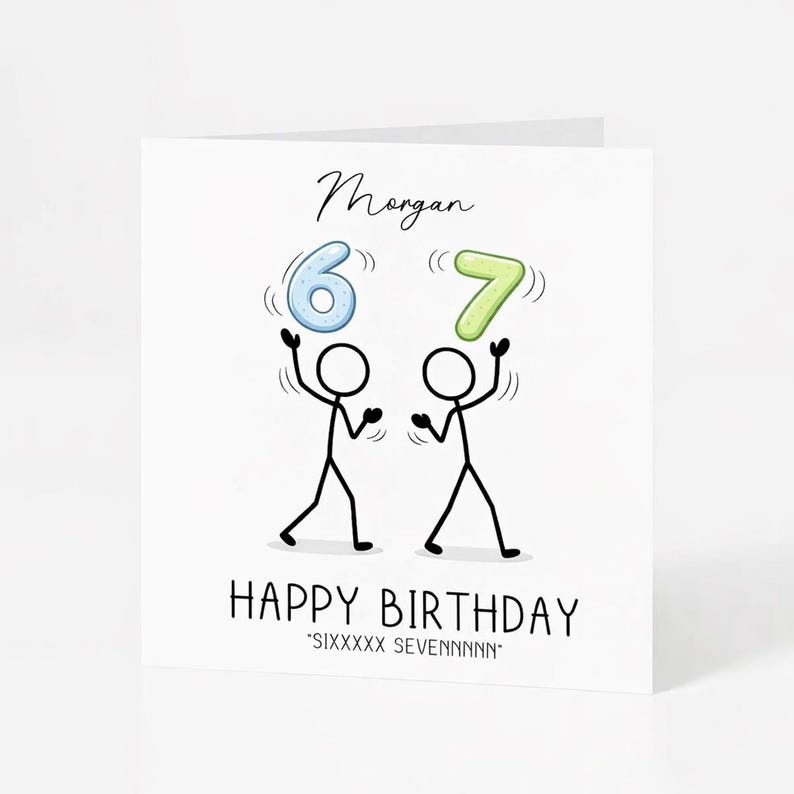 May include: A white birthday card with the name "Morgan" in cursive script. Two stick figures are juggling the numbers 6 and 7. The words "HAPPY BIRTHDAY" are printed below, with the phrase "SIXXXXX SEVENNNNN" underneath.