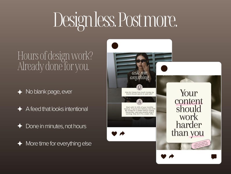 "Design less. Post more." lifestyle product slide on dark brown background. Two phone screen mockups show templates in use. Four sparkle-icon benefit points read: No blank page ever, A feed that looks intentional, Done in minutes not hours, More time for everything else.