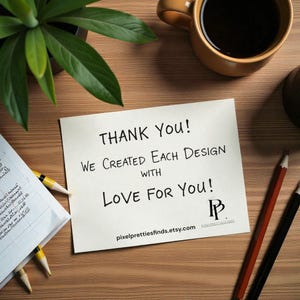 May include: A handwritten note on a wooden surface reads "THANK YOU! WE CREATED EACH DESIGN WITH LOVE FOR YOU!" with a logo and website address. A cup of coffee, pencils, and a plant are also visible.