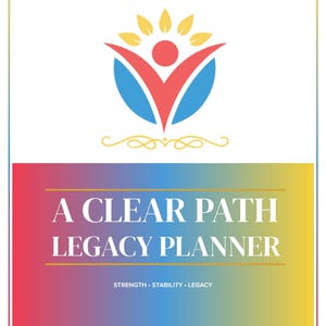 May include: A planner titled "A Clear Path Legacy Planner" with a colourful gradient border. The cover features a logo of a person with outstretched arms, a sun, and leaves. The text "Strength, Stability, Legacy" is also included.