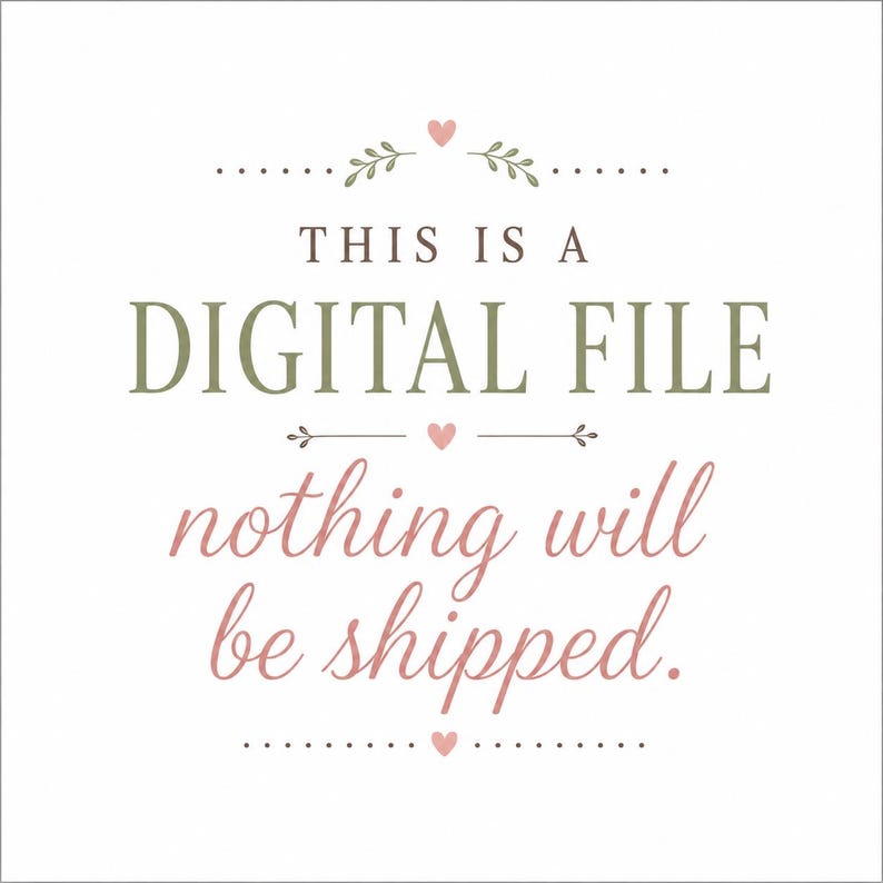 Pode incluir: Um gr&aacute;fico quadrado com fundo branco apresentando o texto THIS IS A DIGITAL FILE em letras mai&uacute;sculas verde-oliva, seguido pelo texto nothing will be shipped em letra cursiva rosa, acentuado com pequenos cora&ccedil;&otilde;es rosas e motivos de folhas verdes.