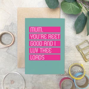 May include: A teal card with pink stripes and white text that reads "Mum, you're reet good and I luv thee loads".