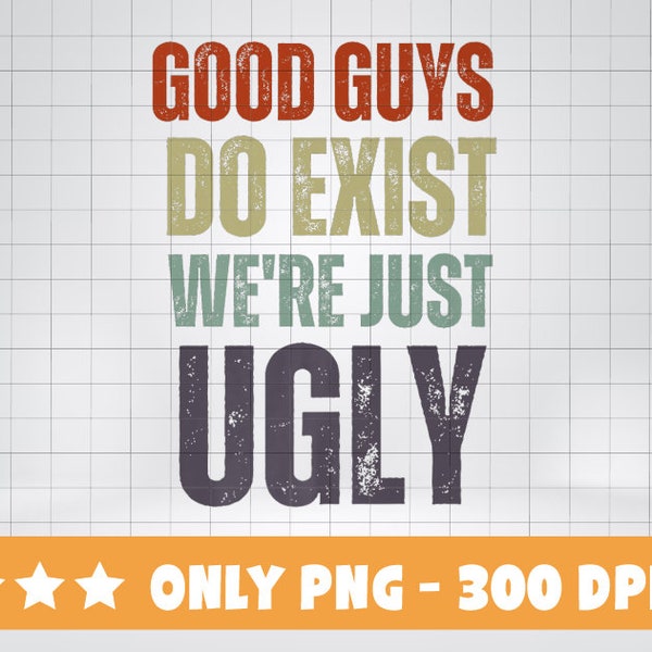 Good Guys Do Exist We're Just Ugly Funny Fathers Day PNG Funny png, Fathers Day png, Funny Husband png,Men Humor png,Dad png,Adult Sarcastic