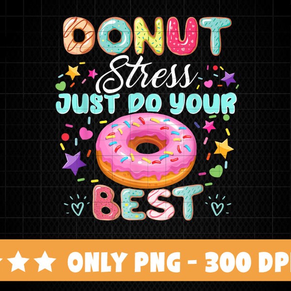 Donut Stress Just do Your Best PNG Test Day png, Teacher Test png, Funny Donut png, Donut Lover png, Testing png, Teacher png